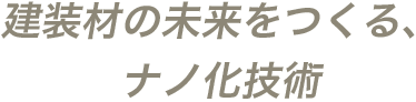 建装材の未来をつくる、ナノ化技術