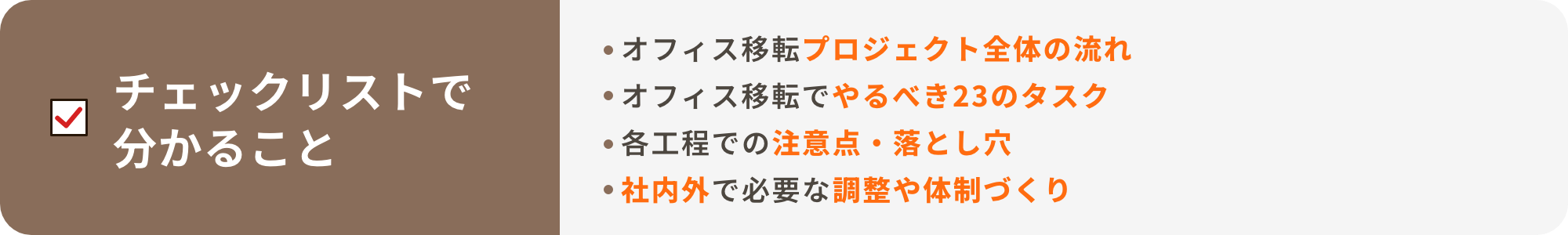 チェックリストで分かること オフィス移転プロジェクト全体の流れ オフィス移転でやるべき23のタスク 各工程での注意点・落とし穴 社内外で必要な調整や体制づくり